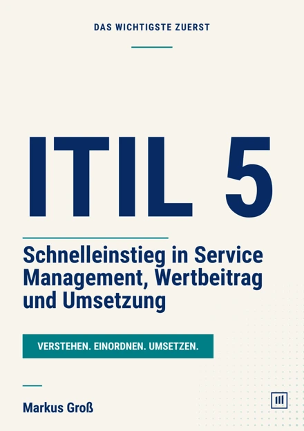 ITIL 5: Schnelleinstieg in Service Management, Wertbeitrag und Umsetzung – Markus Groß
